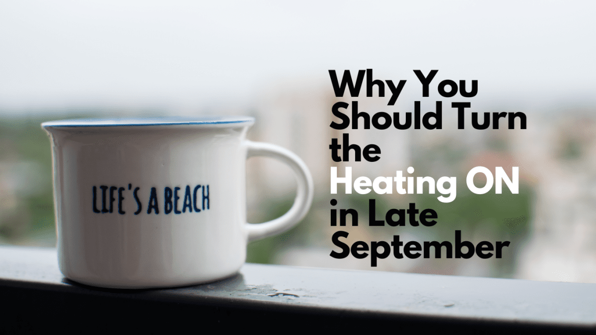 Why You Should Turn Your Heating ON in Late September